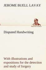 Disputed Handwriting An exhaustive, valuable, and comprehensive work upon one of the most important subjects of to-day. With illustrations and exposit