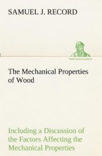 Mechanical Properties of Wood Including a Discussion of the Factors Affecting the Mechanical Properties, and Methods of Timber Testing