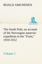 South Pole; an account of the Norwegian antarctic expedition in the Fram, 1910-1912 - Volume 1