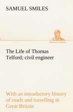 Life of Thomas Telford; civil engineer with an introductory history of roads and travelling in Great Britain