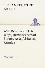 Wild Beasts and Their Ways, Reminiscences of Europe, Asia, Africa and America - Volume 1
