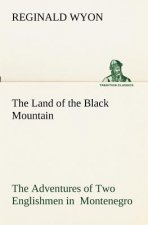 Land of the Black Mountain The Adventures of Two Englishmen in Montenegro