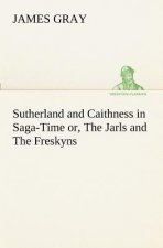 Sutherland and Caithness in Saga-Time or, The Jarls and The Freskyns
