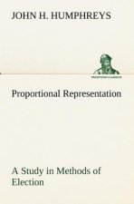 Proportional Representation A Study in Methods of Election