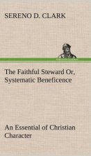 Faithful Steward Or, Systematic Beneficence an Essential of Christian Character