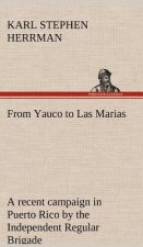 From Yauco to Las Marias A recent campaign in Puerto Rico by the Independent Regular Brigade under the command of Brig. General Schwan