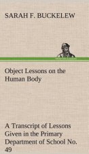 Object Lessons on the Human Body A Transcript of Lessons Given in the Primary Department of School No. 49, New York City