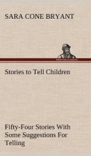 Stories to Tell Children Fifty-Four Stories With Some Suggestions For Telling