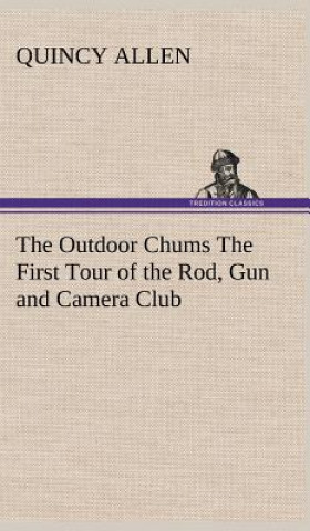 Outdoor Chums The First Tour of the Rod, Gun and Camera Club