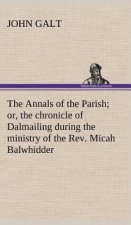 Annals of the Parish; or, the chronicle of Dalmailing during the ministry of the Rev. Micah Balwhidder