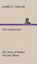 Underworld The Story of Robert Sinclair, Miner