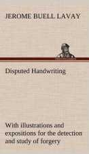 Disputed Handwriting An exhaustive, valuable, and comprehensive work upon one of the most important subjects of to-day. With illustrations and exposit