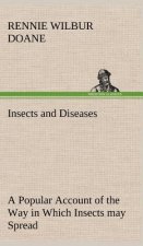 Insects and Diseases A Popular Account of the Way in Which Insects may Spread or Cause some of our Common Diseases