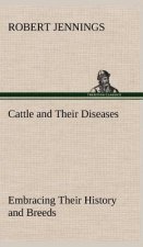 Cattle and Their Diseases Embracing Their History and Breeds, Crossing and Breeding, And Feeding and Management; With the Diseases to which They are S