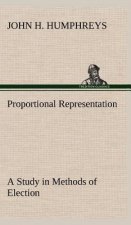 Proportional Representation A Study in Methods of Election