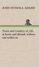 Town and Country; or, life at home and abroad, without and within us