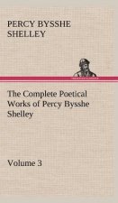 Complete Poetical Works of Percy Bysshe Shelley - Volume 3
