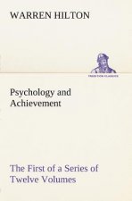 Psychology and Achievement Being the First of a Series of Twelve Volumes on the Applications of Psychology to the Problems of Personal and Business Ef