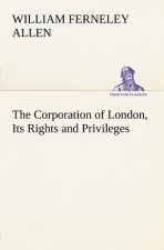 Corporation of London, Its Rights and Privileges