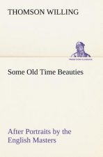 Some Old Time Beauties After Portraits by the English Masters, with Embellishment and Comment
