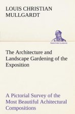 Architecture and Landscape Gardening of the Exposition A Pictorial Survey of the Most Beautiful Achitectural Compositions of the Panama-Pacific Intern
