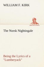 Norsk Nightingale Being the Lyrics of a Lumberyack