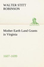 Mother Earth Land Grants in Virginia 1607-1699