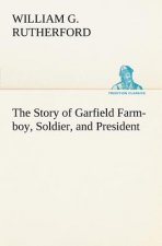 Story of Garfield Farm-boy, Soldier, and President