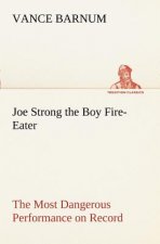 Joe Strong the Boy Fire-Eater The Most Dangerous Performance on Record