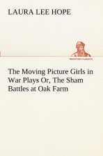 Moving Picture Girls in War Plays Or, The Sham Battles at Oak Farm