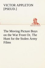 Moving Picture Boys on the War Front Or, The Hunt for the Stolen Army Films