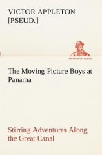 Moving Picture Boys at Panama Stirring Adventures Along the Great Canal