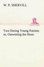 Two Daring Young Patriots or, Outwitting the Huns