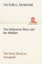 Submarine Boys and the Middies The Prize Detail at Annapolis
