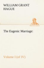 Eugenic Marriage, Volume I. (of IV.) A Personal Guide to the New Science of Better Living and Better Babies