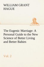 Eugenic Marriage, Vol. 2 A Personal Guide to the New Science of Better Living and Better Babies
