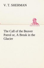 Call of the Beaver Patrol or, A Break in the Glacier