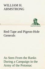 Red-Tape and Pigeon-Hole Generals As Seen From the Ranks During a Campaign in the Army of the Potomac