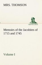 Memoirs of the Jacobites of 1715 and 1745. Volume I.