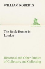 Book-Hunter in London Historical and Other Studies of Collectors and Collecting