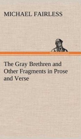 Gray Brethren and Other Fragments in Prose and Verse