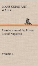 Recollections of the Private Life of Napoleon - Volume 06
