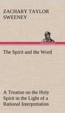 Spirit and the Word A Treatise on the Holy Spirit in the Light of a Rational Interpretation of the Word of Truth