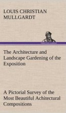 Architecture and Landscape Gardening of the Exposition A Pictorial Survey of the Most Beautiful Achitectural Compositions of the Panama-Pacific Intern