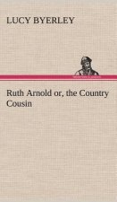 Ruth Arnold or, the Country Cousin