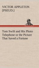 Tom Swift and His Photo Telephone or the Picture That Saved a Fortune