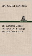 Campfire Girls of Roselawn Or, a Strange Message from the Air