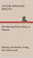 Moving Picture Boys at Panama Stirring Adventures Along the Great Canal