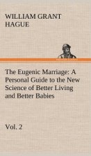 Eugenic Marriage, Vol. 2 A Personal Guide to the New Science of Better Living and Better Babies