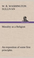 Morality as a Religion An exposition of some first principles